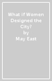 What if Women Designed the City?