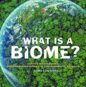 What is a Biome? Earth s Major Biomes   Organism Adaptations to Environments   Ecology   Grade 6-8 Life Science