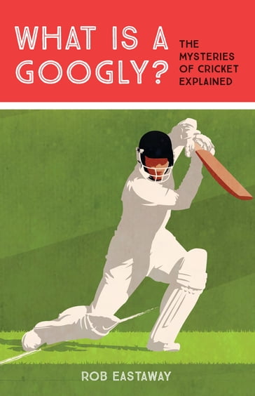 What is a Googly?: The Mysteries of Cricket Explained - Rob Eastaway