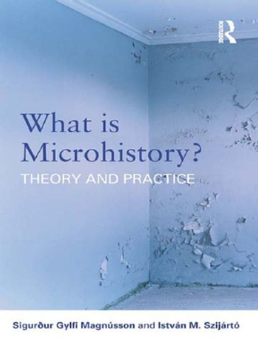 What is Microhistory? - Sigurður Gylfi Magnússon - István M. Szijártó