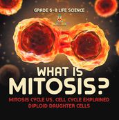 What is Mitosis? Mitosis Cycle vs. Cell Cycle Explained   Diploid Daughter Cells   Grade 6-8 Life Science