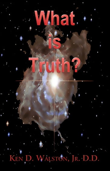 What is Truth? - Ken D. Walston - Jr. D.D.