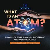 What is an Atom? Theories of Bohr, Thomson, Rutherford and Dalton Explained   Atom Models   Grade 6-8 Physical Science