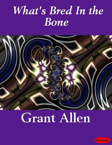 What's Bred In the Bone - Grant Allen