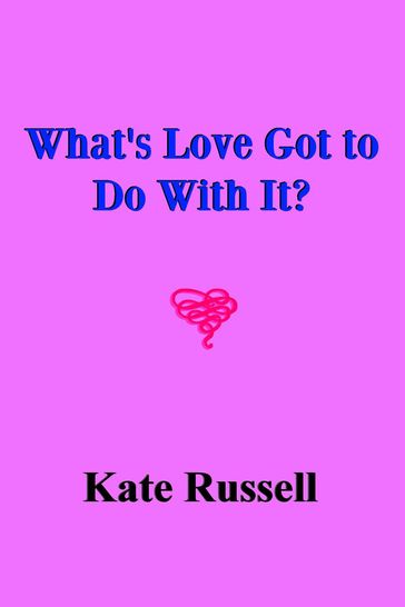 What's Love Got to Do With It? - Kate Russell