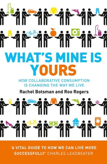 What's Mine Is Yours: How Collaborative Consumption is Changing the Way We Live - Rachel Botsman - Roo Rogers