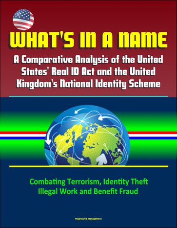 What's in a Name: A Comparative Analysis of the United States' Real ID Act and the United Kingdom's National Identity Scheme - Combating Terrorism, Identity Theft, Illegal Work and Benefit Fraud - Progressive Management