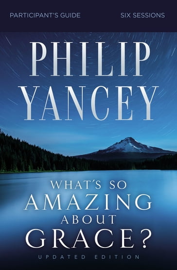 What's So Amazing About Grace? Bible Study Participant's Guide, Updated Edition - Philip Yancey