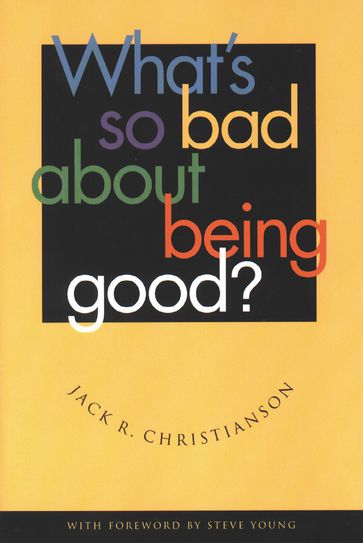 What's So Bad About Being Good? - Jack R. Christianson