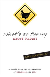 What s So Funny About Faith: A Memoir from the Intersection of Hilarious and Holy