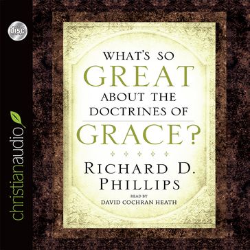 What's So Great About the Doctrines of Grace? - Richard D. Phillips
