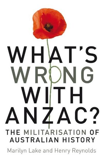 What's Wrong with Anzac? - Marylin Lake - Henry Reynolds