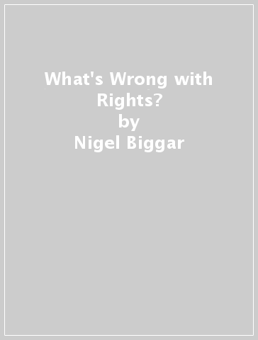 What's Wrong with Rights? - Nigel Biggar