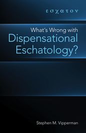 What s Wrong with Dispensational Eschatology?