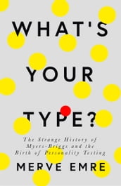 What s Your Type?: The Strange History of Myers-Briggs and the Birth of Personality Testing