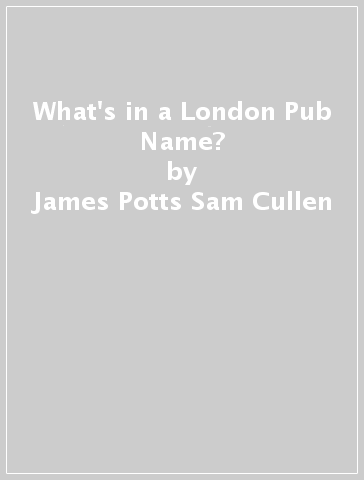 What's in a London Pub Name? - James Potts Sam Cullen