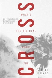 What s the Big Deal About the Cross?