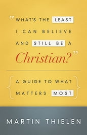 What s the Least I Can Believe and Still Be a Christian? New Edition with Study Guide