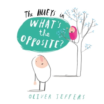 What's the Opposite? (The Hueys) - Oliver Jeffers