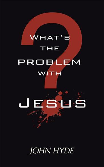 What's the Problem with Jesus? - John Hyde