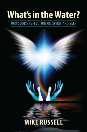 What's in the Water? Our Soul's Reflection on Spirit and Self - Mike Russell