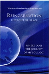 What should have been kept hidden from You: Reincarnation. Life s Gift of Grace