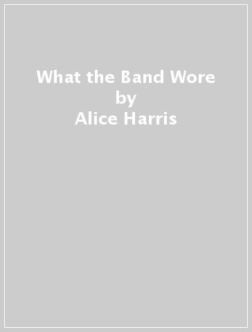 What the Band Wore - Alice Harris - Christian John Wikane