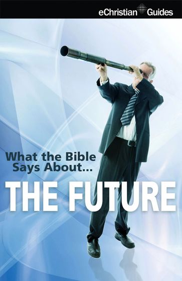 What the Bible Says About The Future - eChristian
