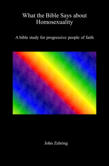 What the Bible Says about Homosexuality: A Bible Study for Progressive People of Faith - John Zehring