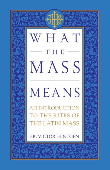 What the Mass Means - Fr. Victor Hintgen
