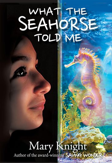 What the Seahorse Told Me - Mary Knight