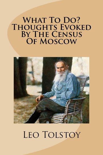 What to Do? Thoughts Evoked by the Census of Moscow - Lev Nikolaevic Tolstoj