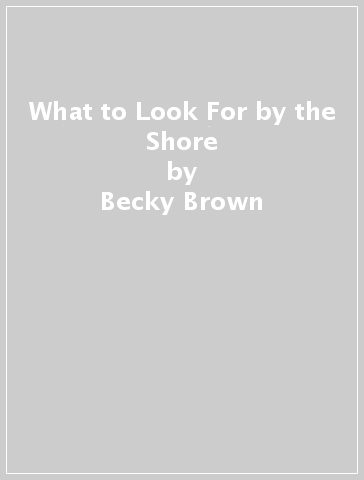 What to Look For by the Shore - Becky Brown