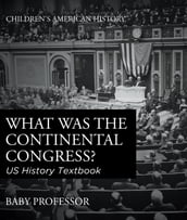 What was the Continental Congress? US History Textbook Children s American History