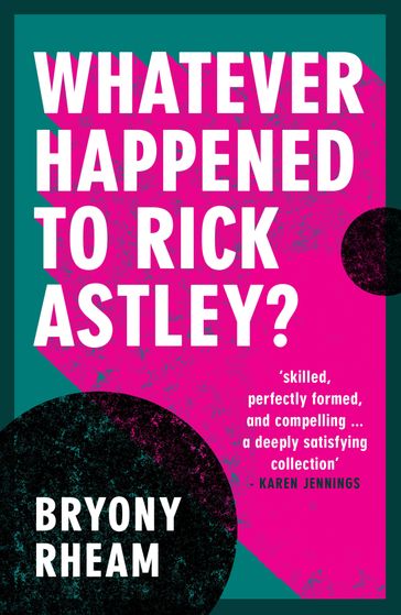 Whatever Happened to Rick Astley? - Bryony Rheam