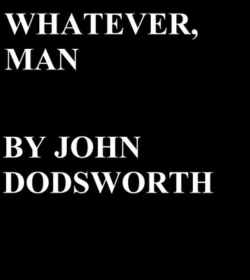 Whatever, Man - John Dodsworth