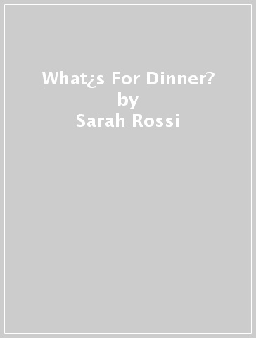 What¿s For Dinner? - Sarah Rossi