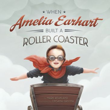 When Amelia Earhart Built a Roller Coaster - Mark Weakland