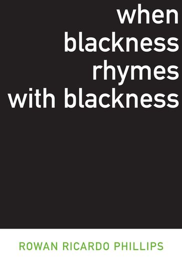 When Blackness Rhymes with Blackness - Rowan Ricardo Phillips