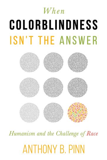 When Colorblindness Isn't the Answer - Anthony B. Pinn