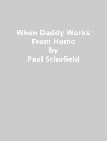When Daddy Works From Home - Paul Schofield