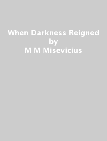 When Darkness Reigned - M M Misevicius