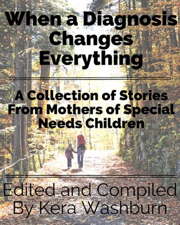 When a Diagnosis Changes Everything: A Collection of Stories from Mothers of Special Needs Children - Kera Washburn