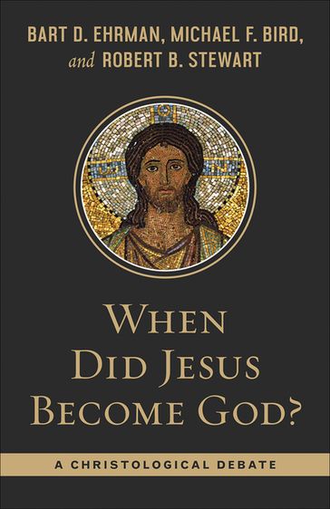 When Did Jesus Become God? - Bart Ehrman - Michael F. Bird - Robert B. Stewart