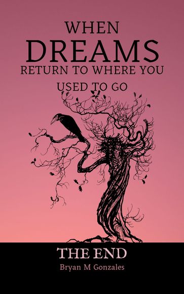 When Dreams Return To Where You Used To Go (The End) - Bryan M Gonzales