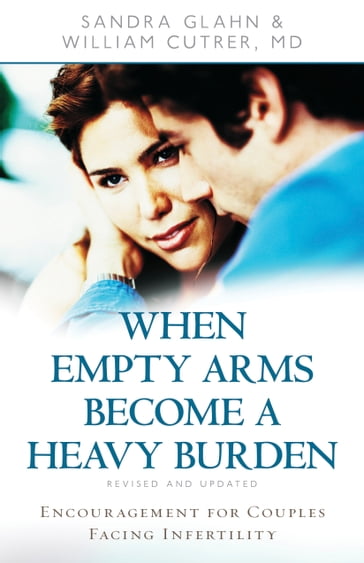 When Empty Arms Become a Heavy Burden - Sandra Glahn - William Cutrer