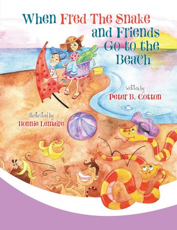 When Fred the Snake and Friends Go to the Beach - Bonnie Lemaire - Peter B. Cotton