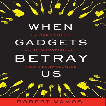 When Gadgets Betray Us - Robert Vamosi