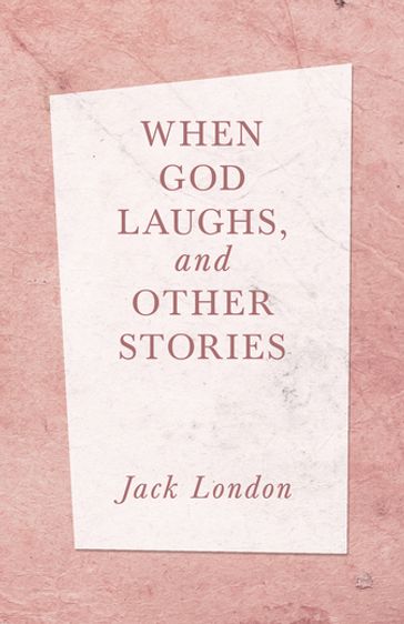 When God Laughs, and Other Stories - Jack London