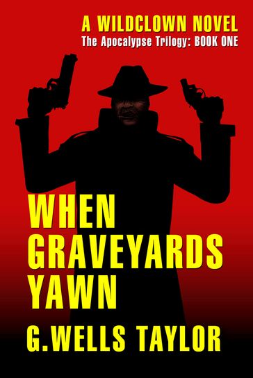 When Graveyards Yawn: The Apocalypse Trilogy: Book One - G. Wells Taylor